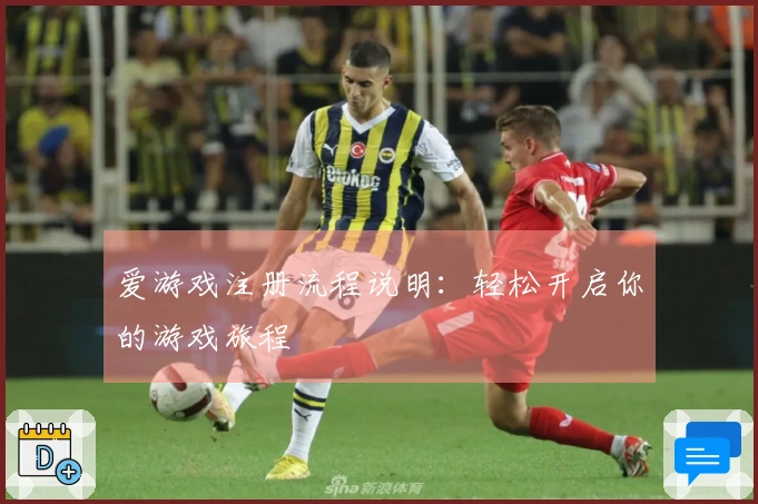 爱游戏注册流程说明：轻松开启你的游戏旅程